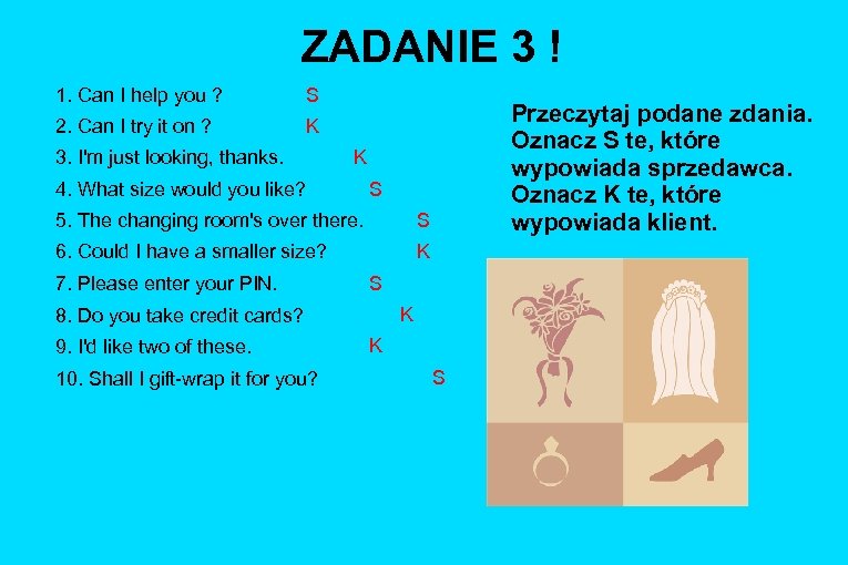 ZADANIE 3 ! 1. Can I help you ? S 2. Can I try