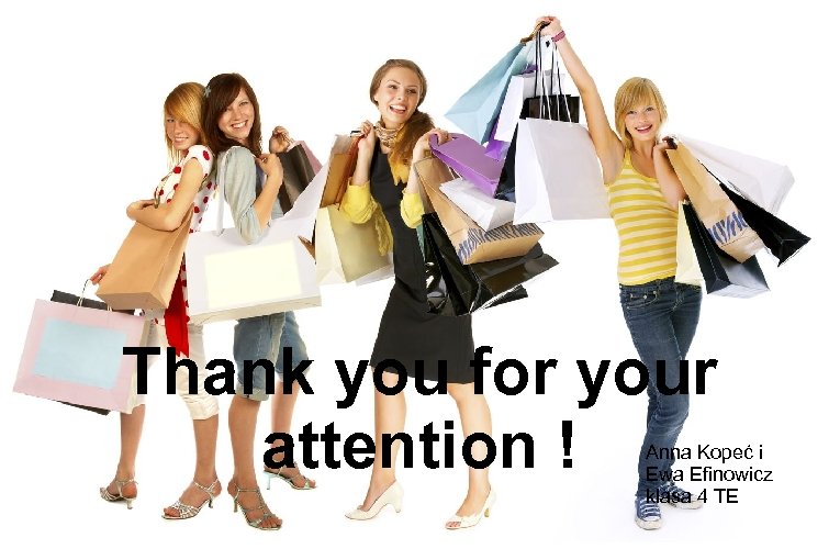 Thank you for your attention ! Anna Kopeć i Ewa Efinowicz klasa 4 TE