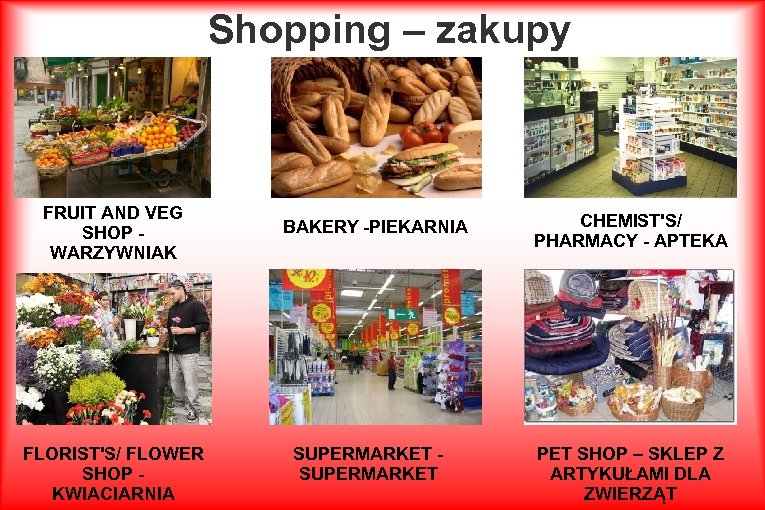 Shopping – zakupy FRUIT AND VEG SHOP WARZYWNIAK FLORIST'S/ FLOWER SHOP KWIACIARNIA BAKERY -PIEKARNIA