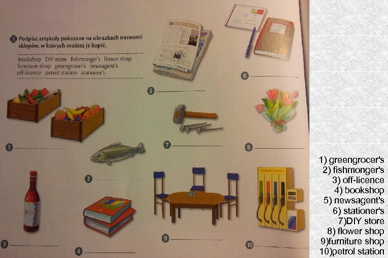 1) greengrocer's 2) fishmonger's 3) off-licence 4) bookshop 5) newsagent's 6) stationer's 7)DIY store