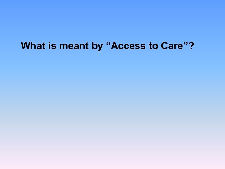 What is meant by “Access to Care”? 
