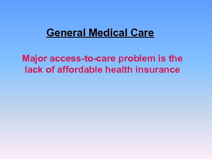 General Medical Care Major access-to-care problem is the lack of affordable health insurance 