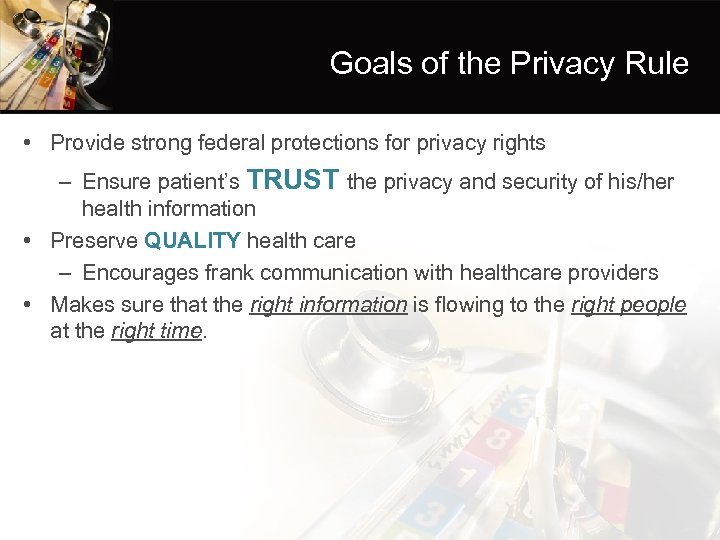Goals of the Privacy Rule • Provide strong federal protections for privacy rights –