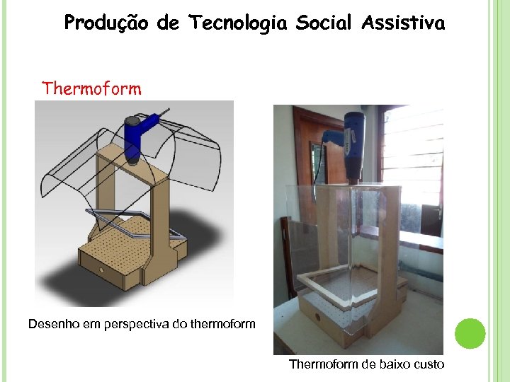 Produção de Tecnologia Social Assistiva Thermoform Desenho em perspectiva do thermoform Thermoform de baixo