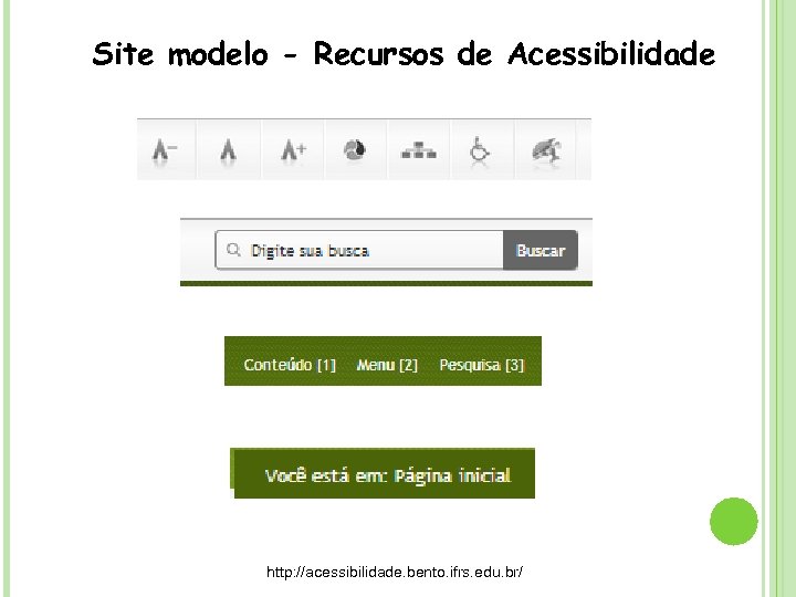 Site modelo - Recursos de Acessibilidade http: //acessibilidade. bento. ifrs. edu. br/ 