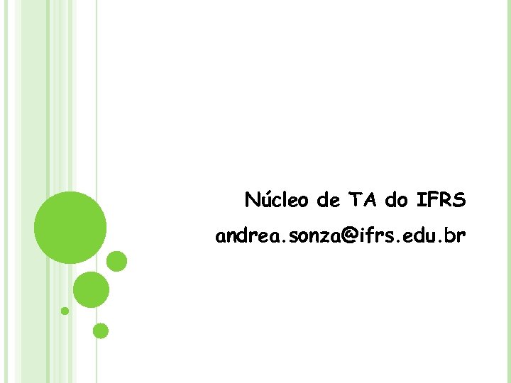 Núcleo de TA do IFRS andrea. sonza@ifrs. edu. br 