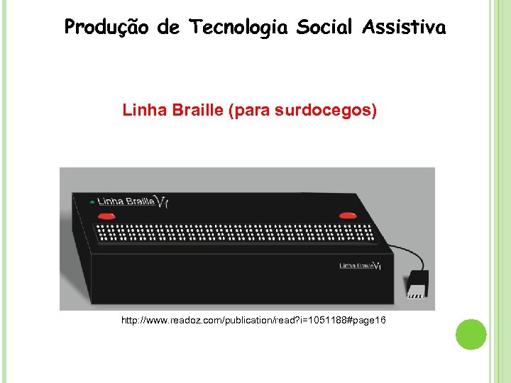 Produção de Tecnologia Social Assistiva Linha Braille (para surdocegos) http: //www. readoz. com/publication/read? i=1051188#page