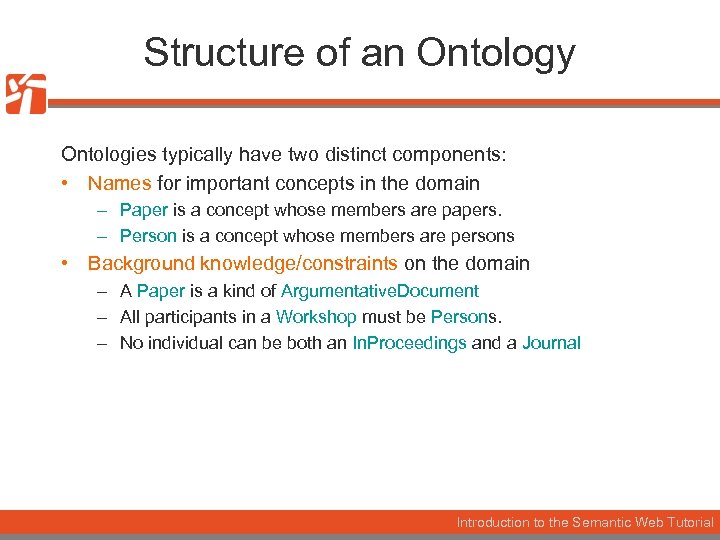 Structure of an Ontology Ontologies typically have two distinct components: • Names for important