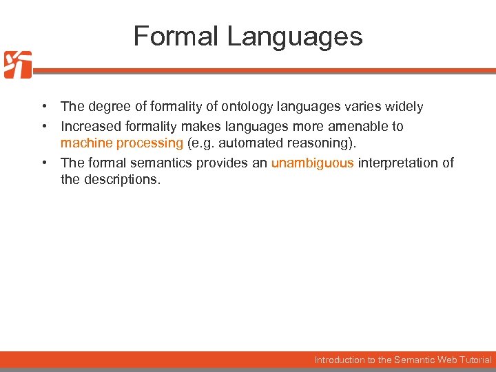 Formal Languages • The degree of formality of ontology languages varies widely • Increased