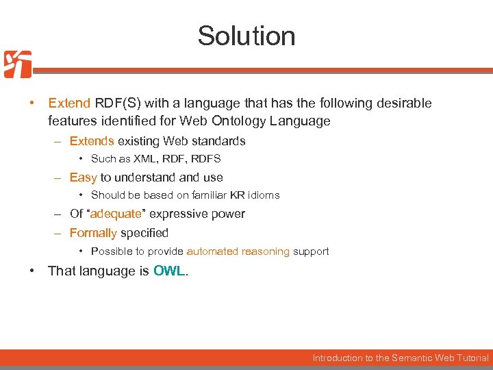 Solution • Extend RDF(S) with a language that has the following desirable features identified