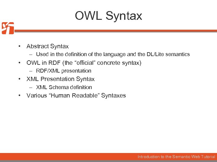 OWL Syntax • Abstract Syntax – Used in the definition of the language and