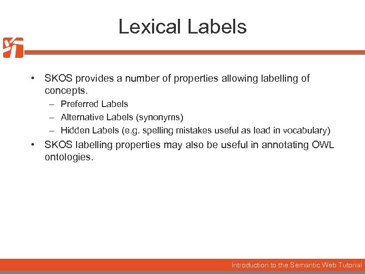 Lexical Labels • SKOS provides a number of properties allowing labelling of concepts. –