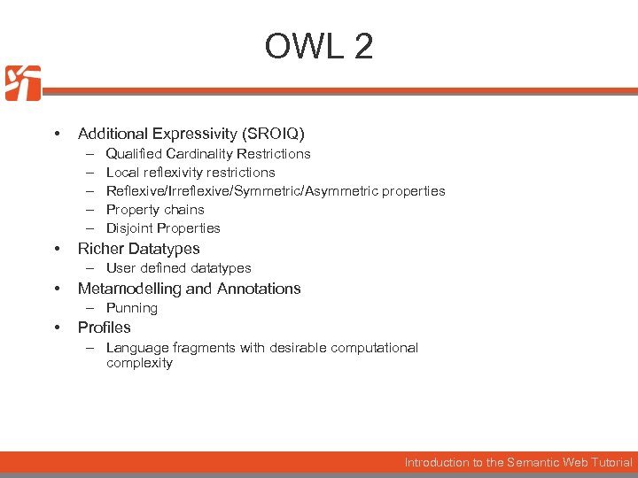 OWL 2 • Additional Expressivity (SROIQ) – – – • Qualified Cardinality Restrictions Local