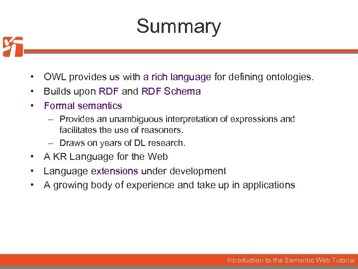 Summary • OWL provides us with a rich language for defining ontologies. • Builds