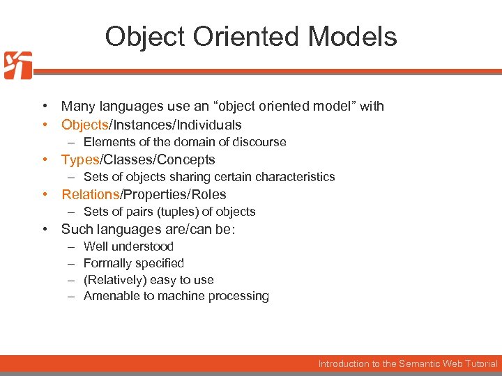 Object Oriented Models • Many languages use an “object oriented model” with • Objects/Instances/Individuals