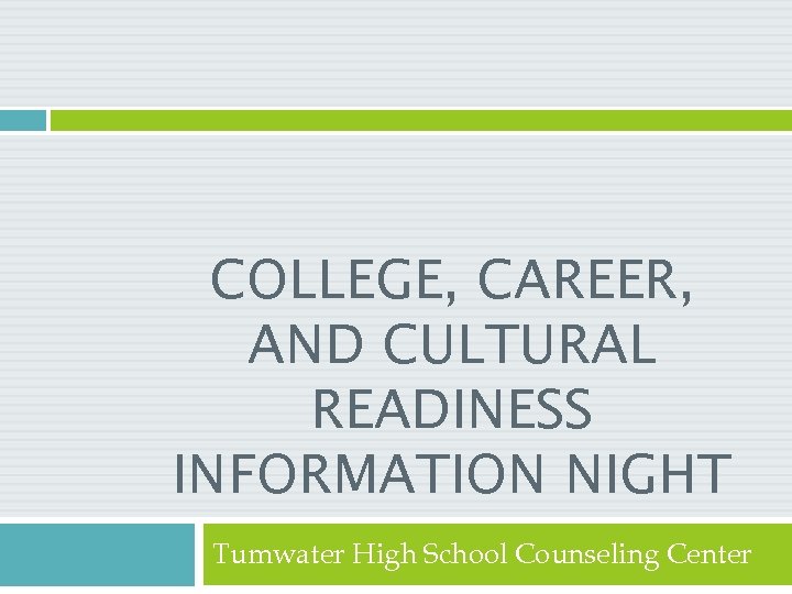 COLLEGE, CAREER, AND CULTURAL READINESS INFORMATION NIGHT Tumwater High School Counseling Center 