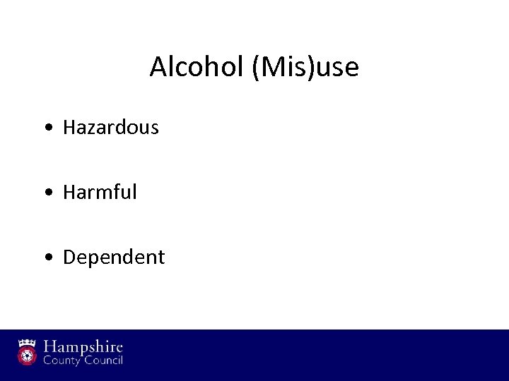 Alcohol (Mis)use • Hazardous • Harmful • Dependent 