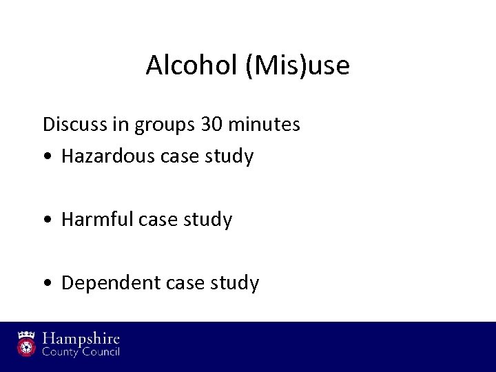 Alcohol (Mis)use Discuss in groups 30 minutes • Hazardous case study • Harmful case