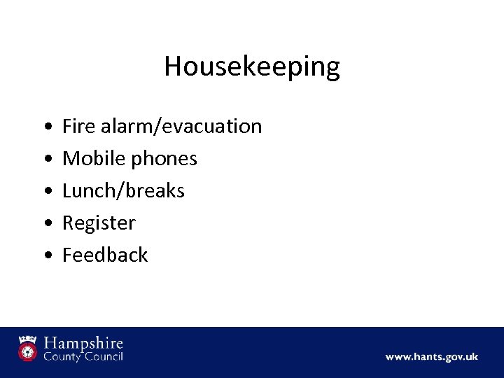 Housekeeping • • • Fire alarm/evacuation Mobile phones Lunch/breaks Register Feedback 