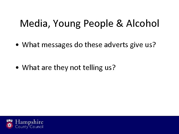 Media, Young People & Alcohol • What messages do these adverts give us? •