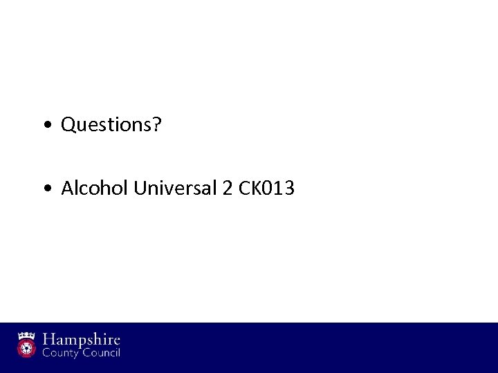  • Questions? • Alcohol Universal 2 CK 013 