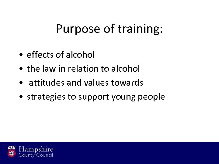 Purpose of training: • • effects of alcohol the law in relation to alcohol