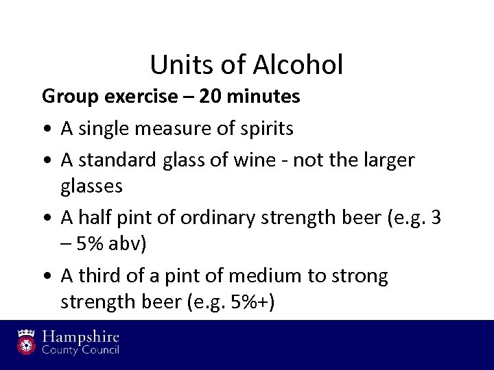 Units of Alcohol Group exercise – 20 minutes • A single measure of spirits