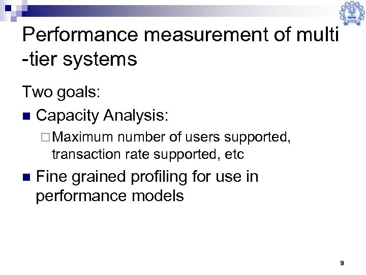 Performance measurement of multi -tier systems Two goals: n Capacity Analysis: ¨ Maximum number