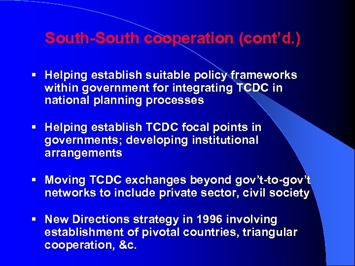 South-South cooperation (cont’d. ) § Helping establish suitable policy frameworks within government for integrating