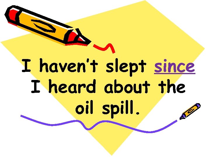 I haven’t slept since I heard about the oil spill. 