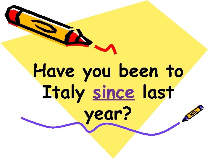 Have you been to Italy since last year? 