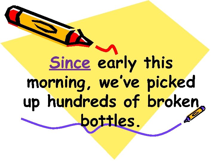 Since early this morning, we’ve picked up hundreds of broken bottles. 