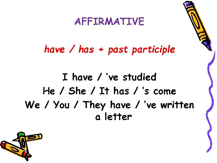 AFFIRMATIVE have / has + past participle I have / ‘ve studied He /