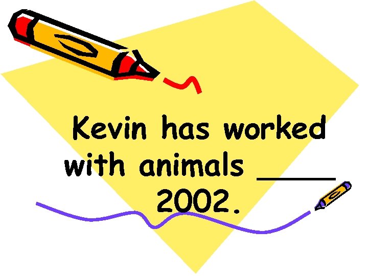 Kevin has worked with animals ____ 2002. 
