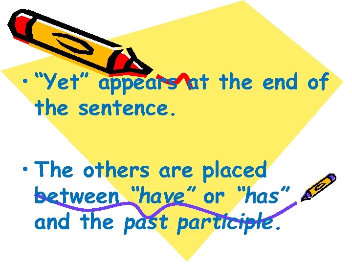  • “Yet” appears at the end of the sentence. • The others are