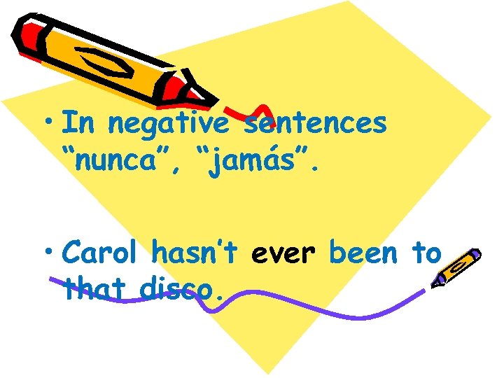  • In negative sentences: “nunca”, “jamás”. • Carol hasn’t ever been to that