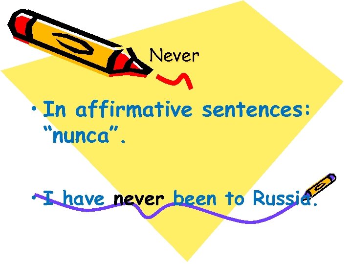 Never • In affirmative sentences: “nunca”. • I have never been to Russia. 