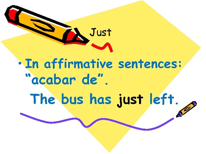 Just • In affirmative sentences: “acabar de”. The bus has just left. 