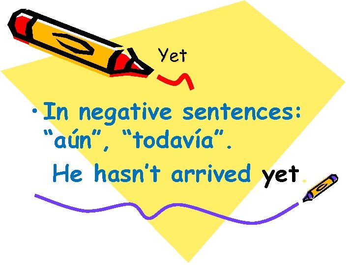 Yet • In negative sentences: “aún”, “todavía”. He hasn’t arrived yet. 
