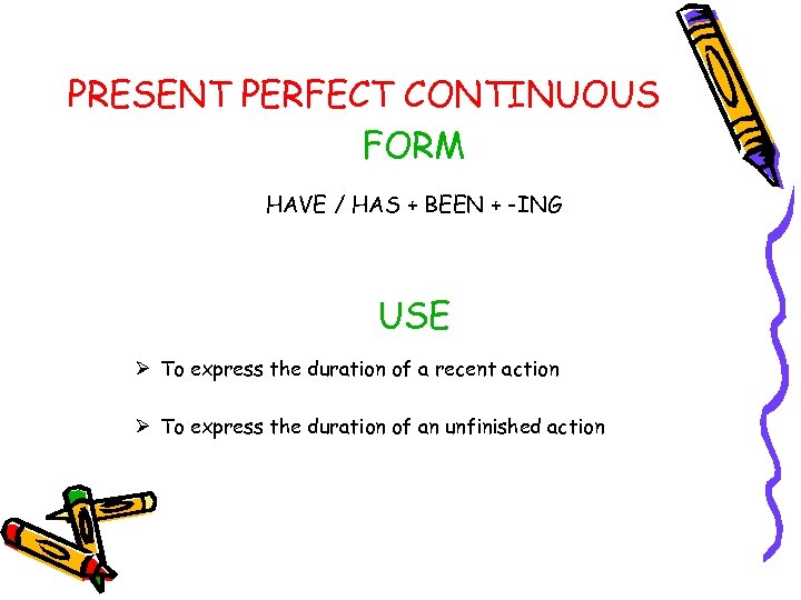 PRESENT PERFECT CONTINUOUS FORM HAVE / HAS + BEEN + -ING USE Ø To