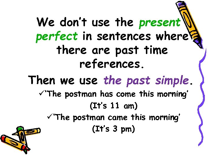 We don’t use the present perfect in sentences where there are past time references.