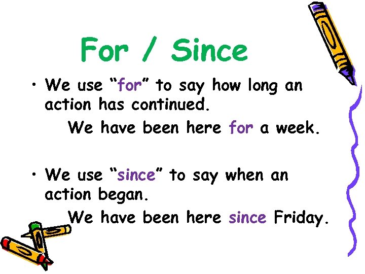 For / Since • We use “for” to say how long an action has