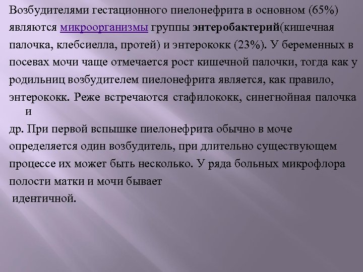 Возбудителями гестационного пиелонефрита в основном (65%) являются микроорганизмы группы энтеробактерий(кишечная палочка, клебсиелла, протей) и