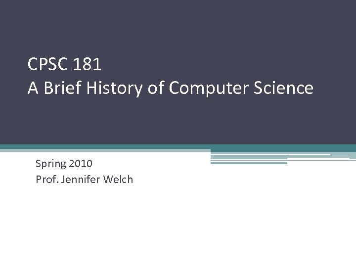 CPSC 181 A Brief History of Computer Science Spring 2010 Prof. Jennifer Welch 