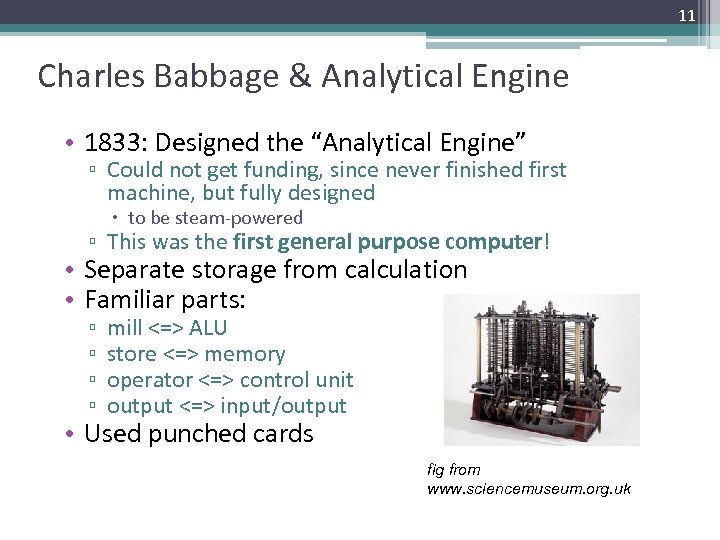 11 Charles Babbage & Analytical Engine • 1833: Designed the “Analytical Engine” ▫ Could