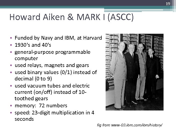 19 Howard Aiken & MARK I (ASCC) • Funded by Navy and IBM, at