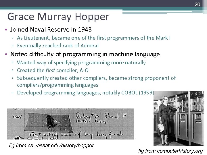 20 Grace Murray Hopper • Joined Naval Reserve in 1943 ▫ As Lieutenant, became