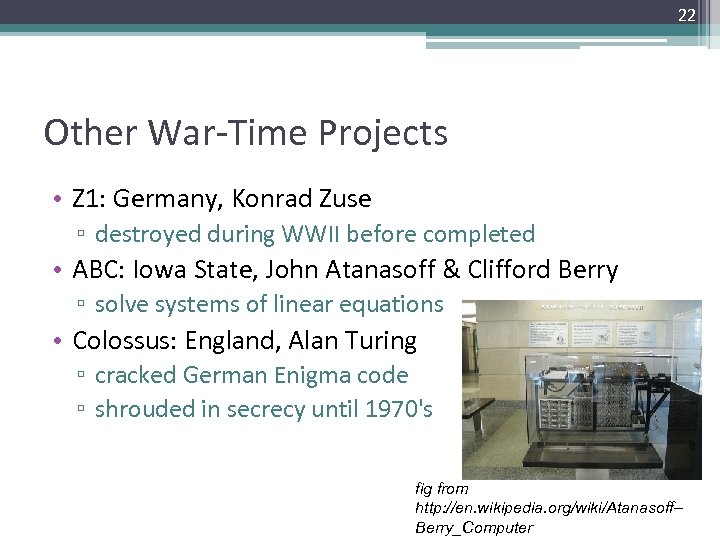 22 Other War-Time Projects • Z 1: Germany, Konrad Zuse ▫ destroyed during WWII