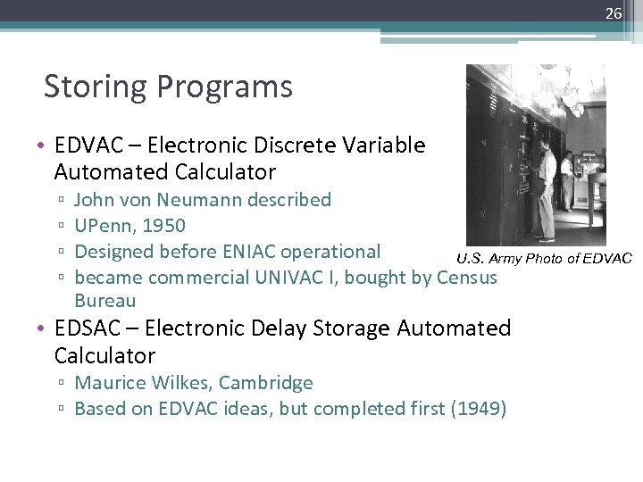 26 Storing Programs • EDVAC – Electronic Discrete Variable Automated Calculator ▫ ▫ John