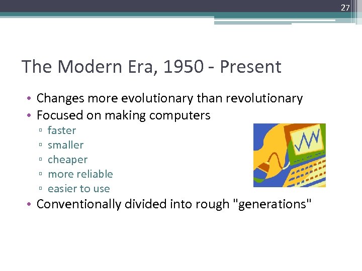 27 The Modern Era, 1950 - Present • Changes more evolutionary than revolutionary •